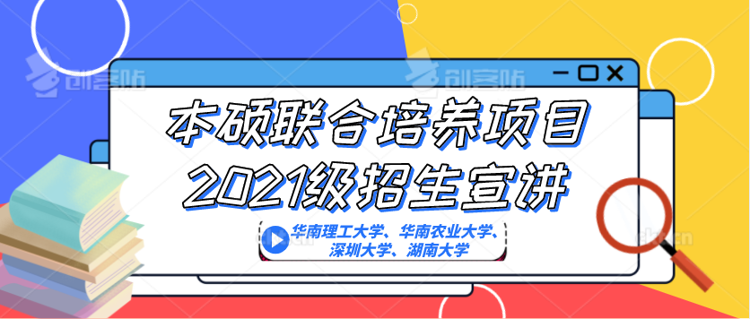 本硕联合培养项目2021级招生宣讲—华南理工大学、华南农业大学、深圳大学、湖南大学